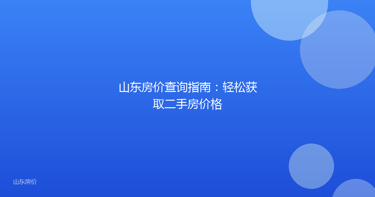 山东房价查询指南：轻松获取二手房价格