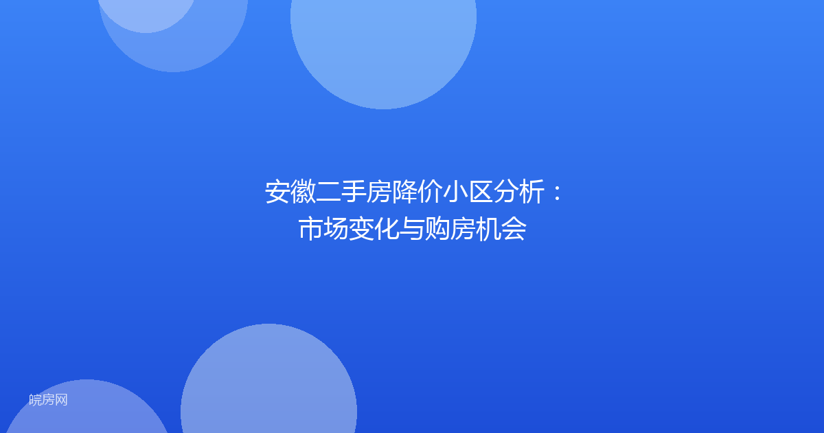 安徽二手房降价小区分析：市场变化与购房机会
