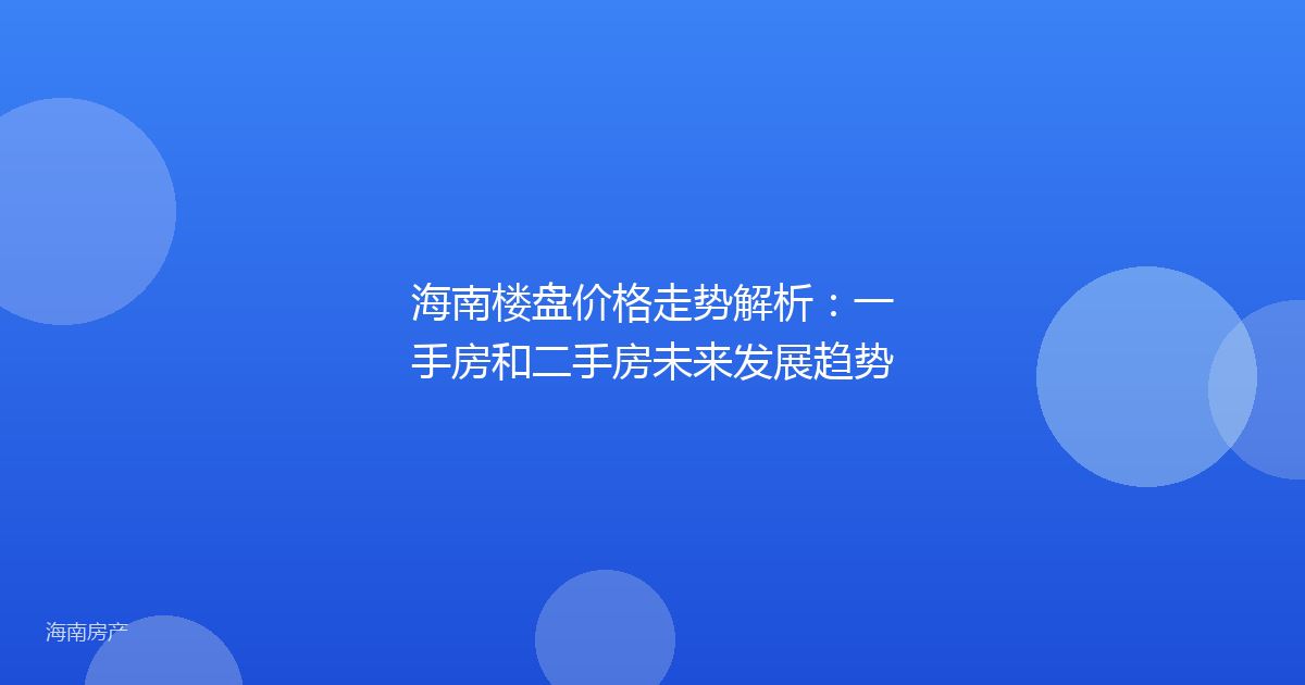 海南楼盘价格走势解析：一手房和二手房未来发展趋势