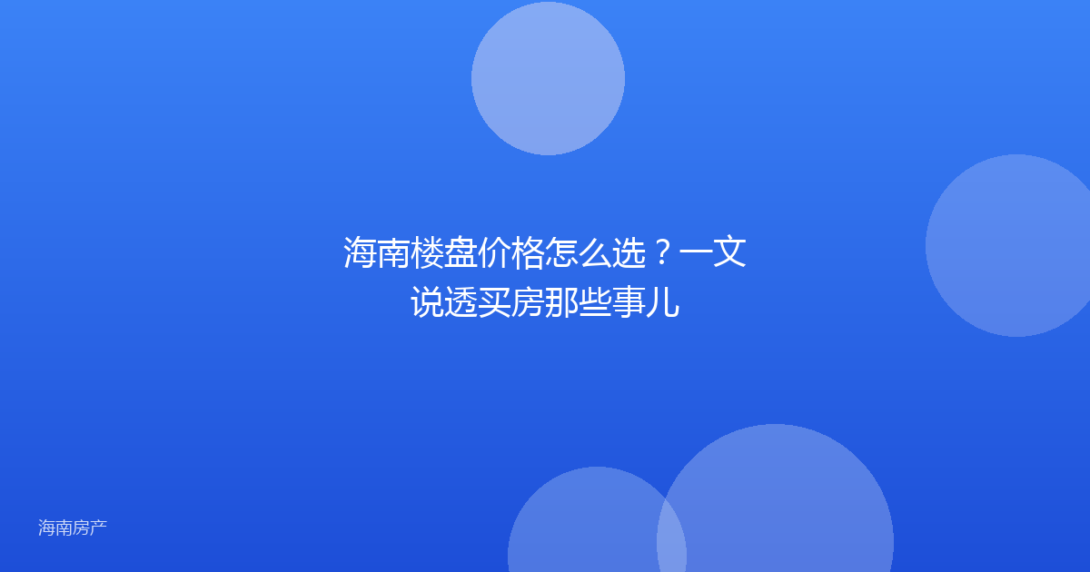 海南楼盘价格怎么选？一文说透买房那些事儿