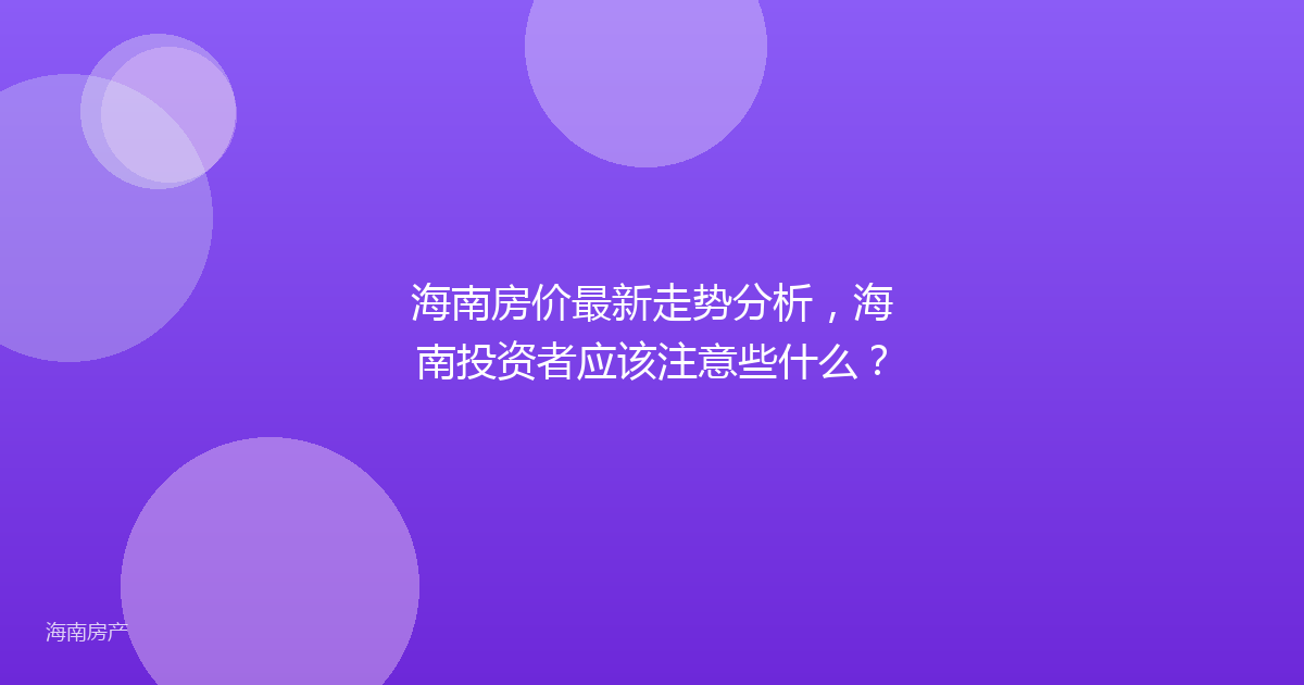海南房价最新走势分析,海南投资者应该注意些什么?