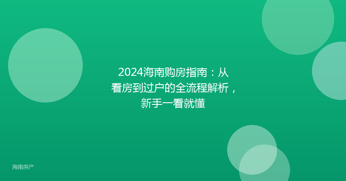 2024海南购房指南:从看房到过户的全流程解析,新手一看就懂