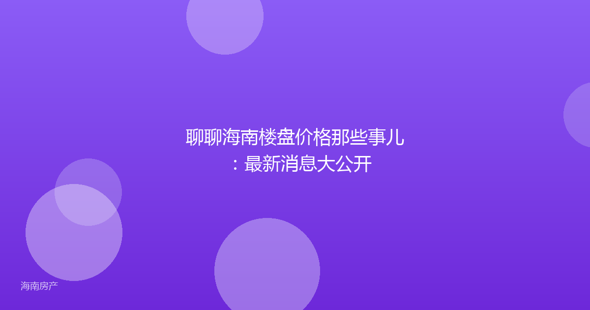 聊聊海南楼盘价格那些事儿:最新消息大公开