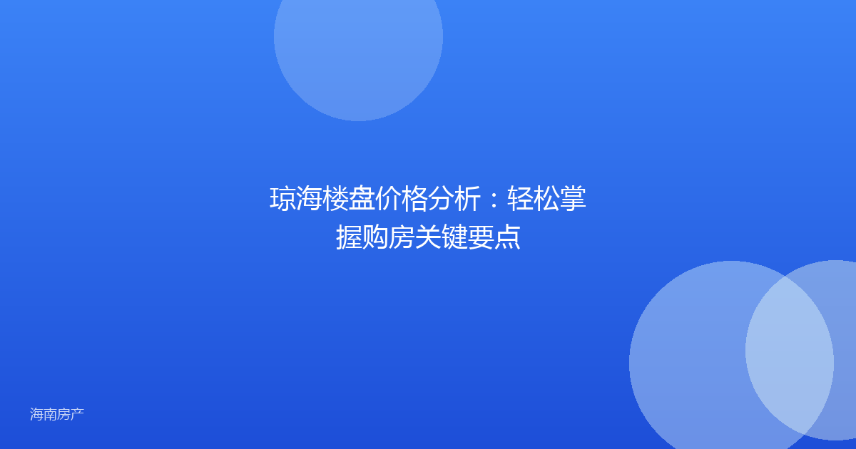 琼海楼盘价格分析：轻松掌握购房关键要点