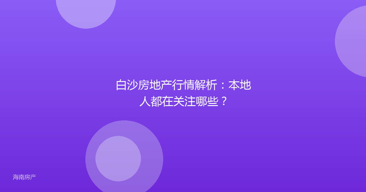 白沙房地产行情解析：本地人都在关注哪些？