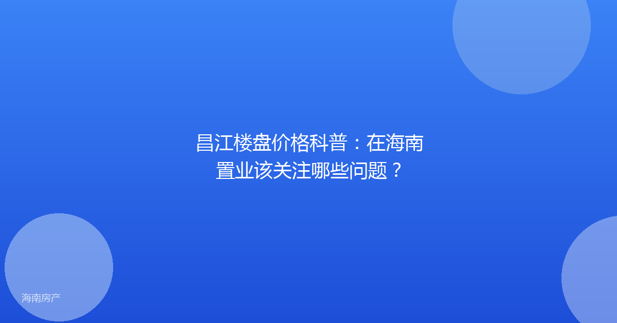 昌江楼盘价格科普:在海南置业该关注哪些问题?