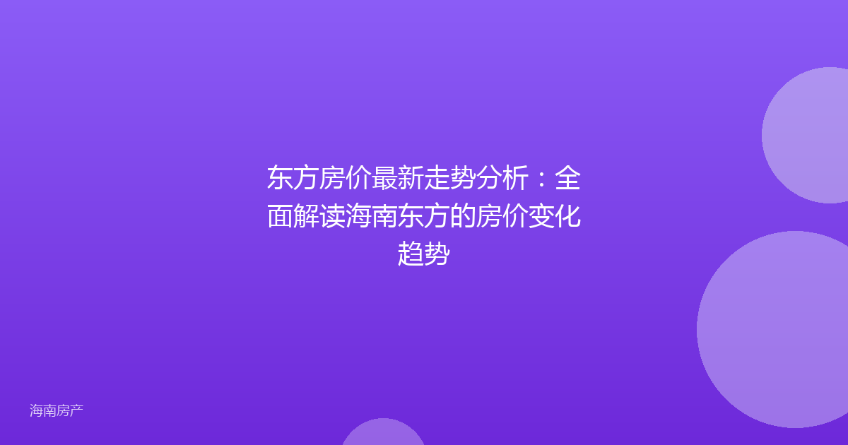 东方房价最新走势分析:全面解读海南东方的房价变化趋势