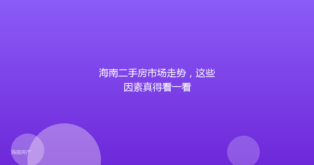 海南二手房市场走势，这些因素真得看一看