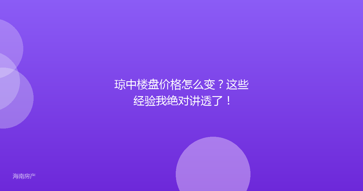 琼中楼盘价格怎么变?这些经验我绝对讲透了!