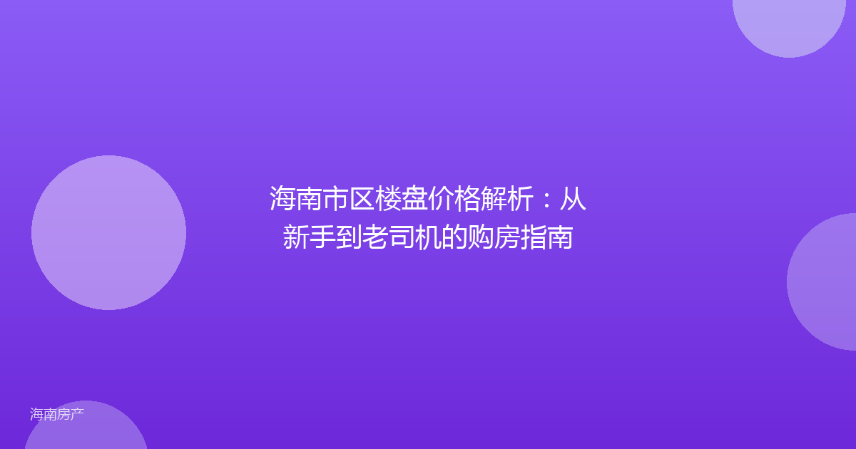 海南市区楼盘价格解析:从新手到老司机的购房指南