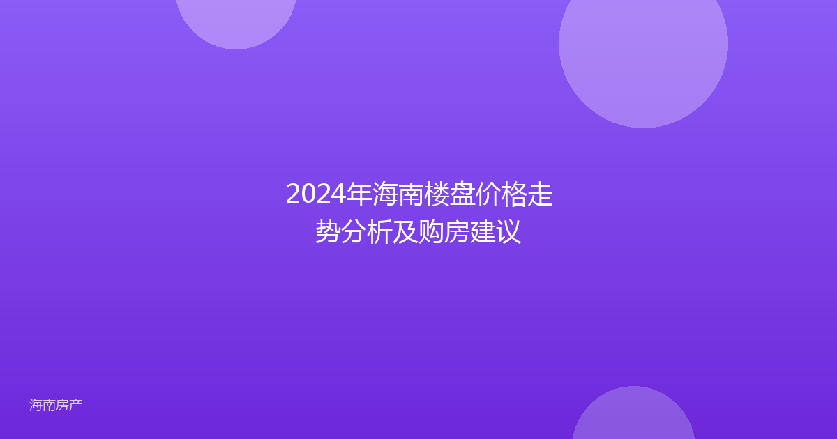 2024年海南楼盘价格走势分析及购房建议
