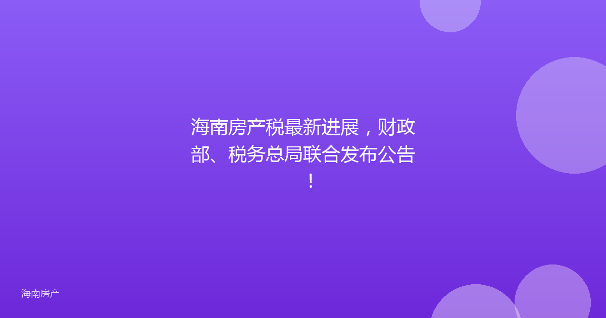 海南房产税最新进展，财政部、税务总局联合发布公告！