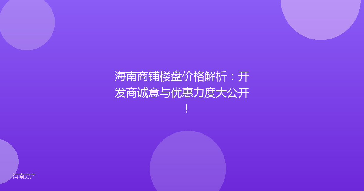 海南商铺楼盘价格解析：开发商诚意与优惠力度大公开！
