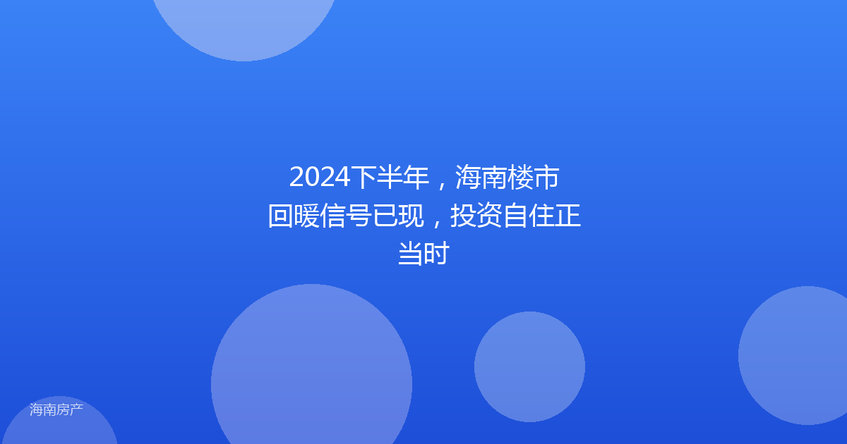 2024下半年，海南楼市回暖信号已现，投资自住正当时
