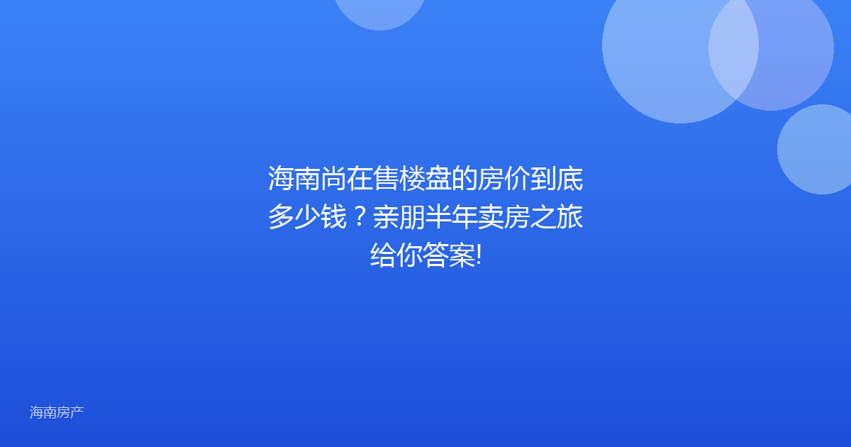 海南尚在售楼盘的房价到底多少钱？亲朋半年卖房之旅给你答案!