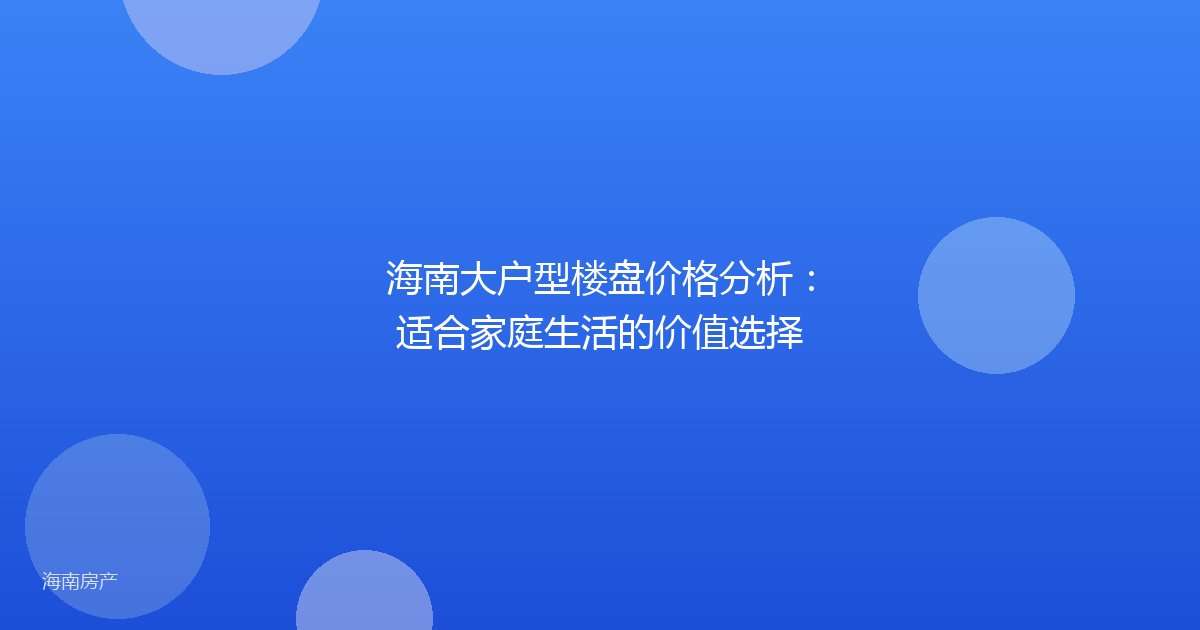 海南大户型楼盘价格分析：适合家庭生活的价值选择
