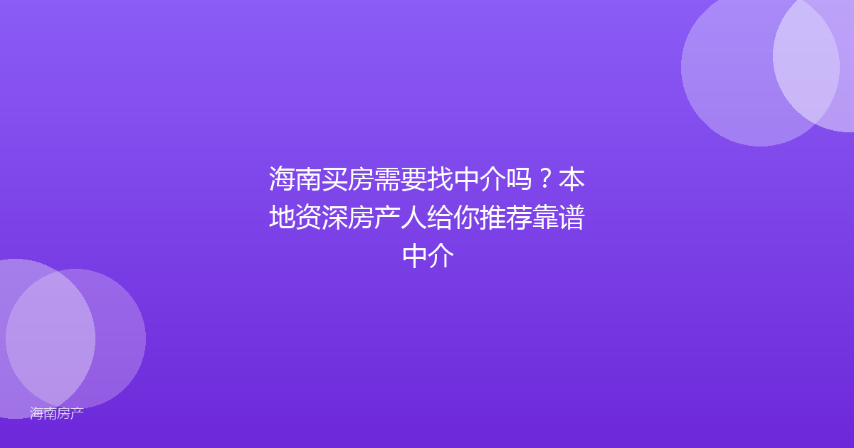 海南买房需要找中介吗？本地资深房产人给你推荐靠谱中介