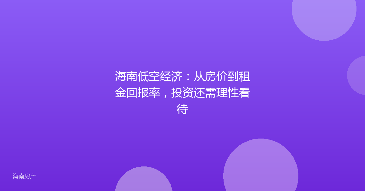 海南低空经济:从房价到租金回报率,投资还需理性看待
