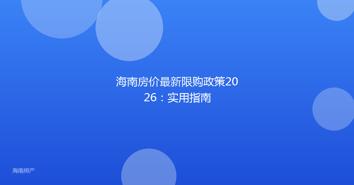 海南房价最新限购政策2026：实用指南