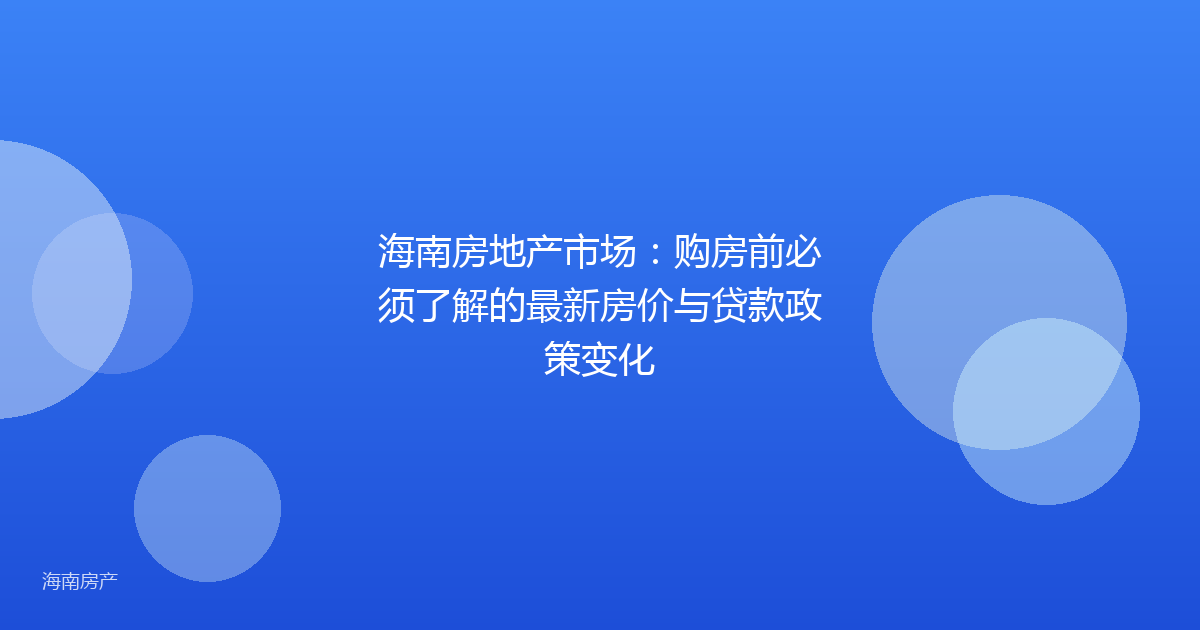 海南房地产市场：购房前必须了解的最新房价与贷款政策变化