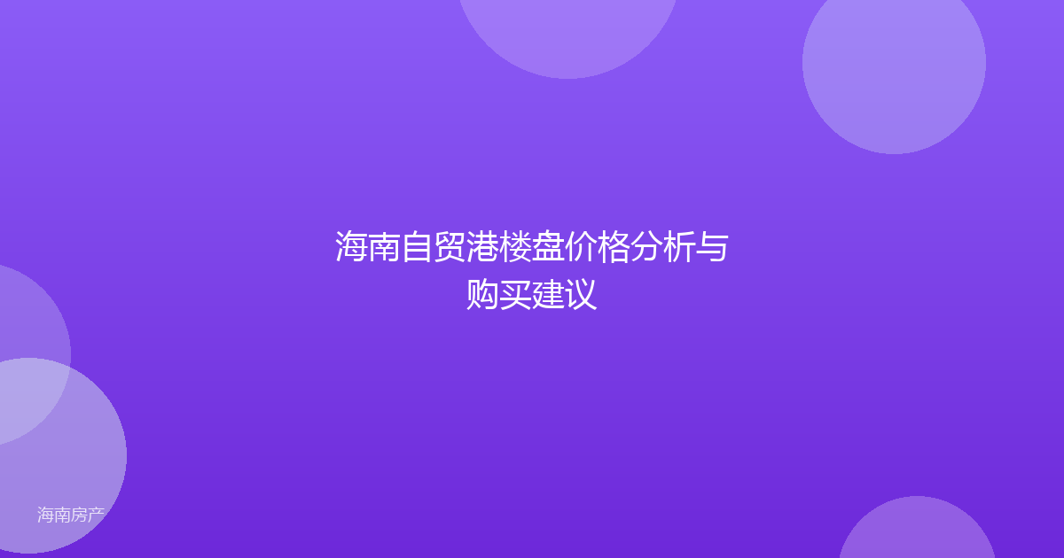 海南自贸港楼盘价格分析与购买建议