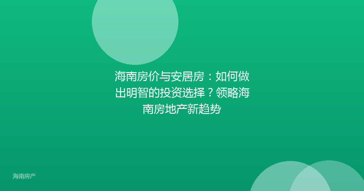 海南房价与安居房：如何做出明智的投资选择？领略海南房地产新趋势