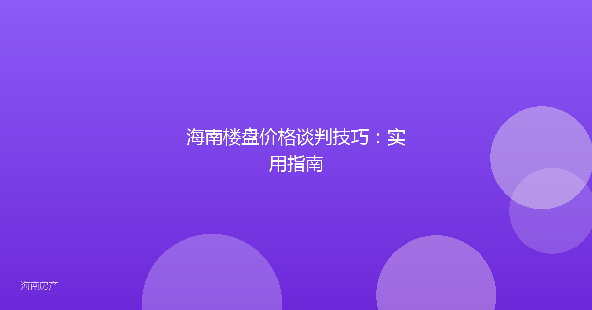 海南楼盘价格谈判技巧：实用指南