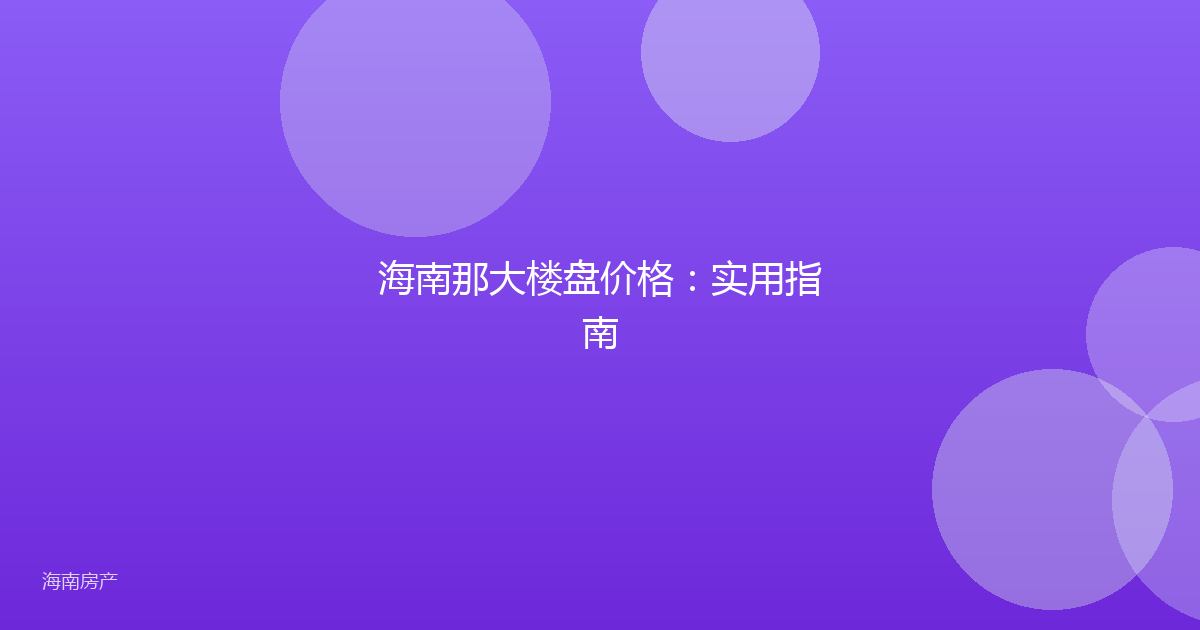 海南那大楼盘价格：实用指南