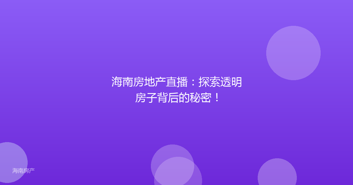 海南房地产直播：探索透明房子背后的秘密！