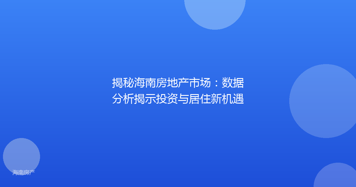 揭秘海南房地产市场:数据分析揭示投资与居住新机遇