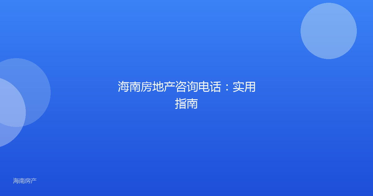 海南房地产咨询电话：实用指南