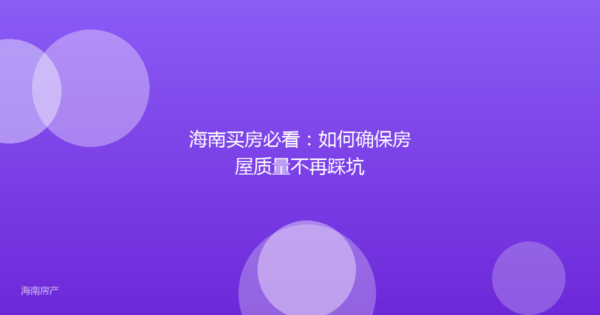 海南买房必看:如何确保房屋质量不再踩坑