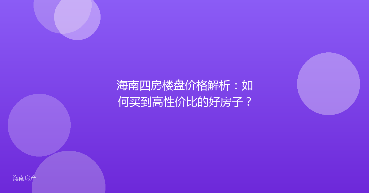 海南四房楼盘价格解析:如何买到高性价比的好房子?