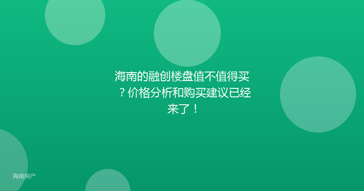 海南的融创楼盘值不值得买？价格分析和购买建议已经来了！
