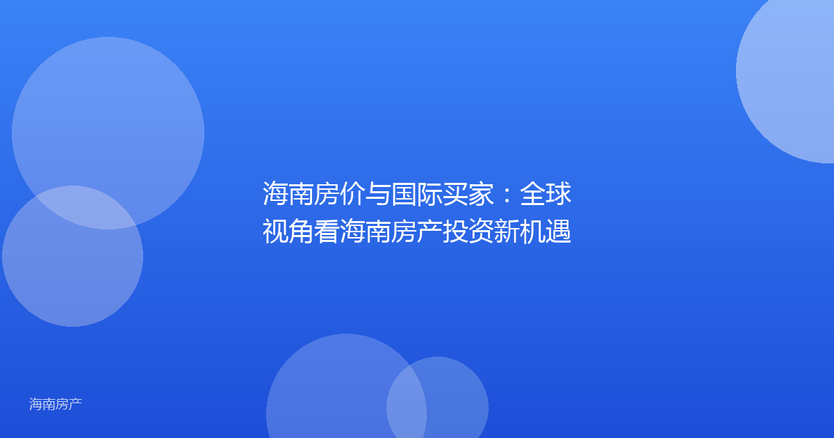 海南房价与国际买家：全球视角看海南房产投资新机遇