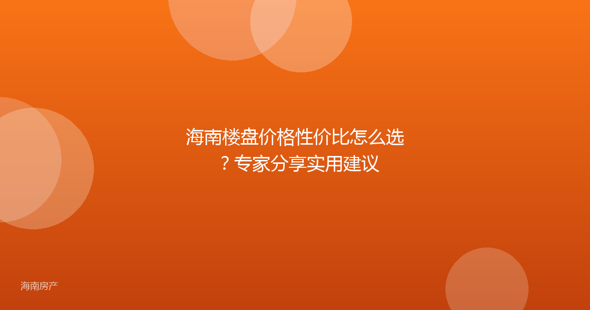 海南楼盘价格性价比怎么选？专家分享实用建议