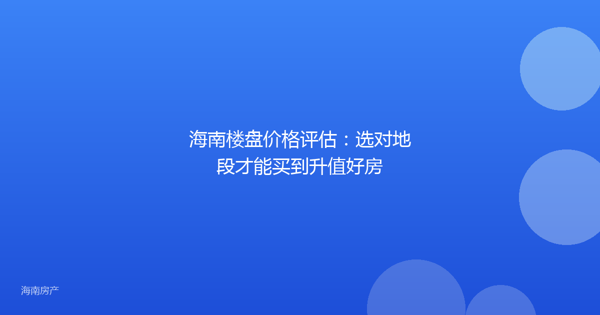 海南楼盘价格评估：选对地段才能买到升值好房